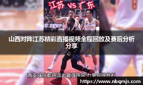 山西对阵江苏精彩直播视频全程回放及赛后分析分享