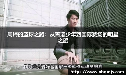周琦的篮球之路:从青涩少年到国际赛场的明星之旅