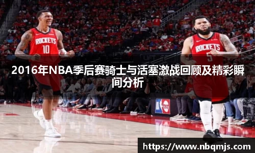 2016年NBA季后赛骑士与活塞激战回顾及精彩瞬间分析
