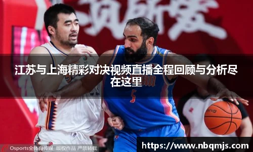 江苏与上海精彩对决视频直播全程回顾与分析尽在这里