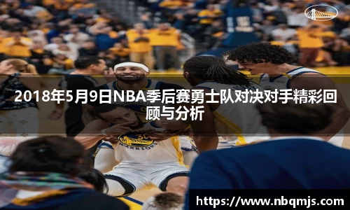 2018年5月9日NBA季后赛勇士队对决对手精彩回顾与分析
